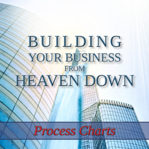 Building Your Business from Heaven Down Process Charts