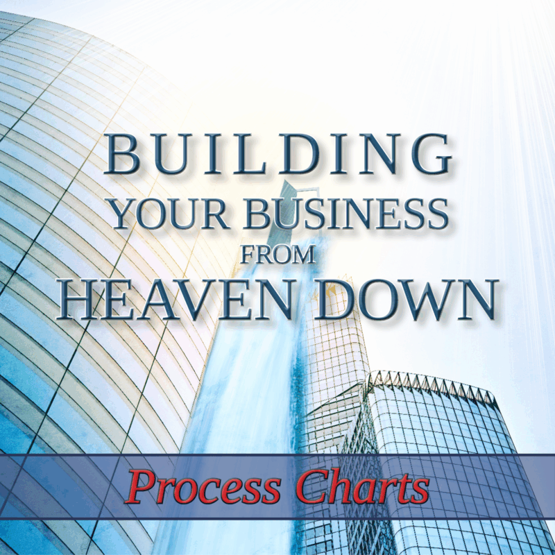 Building Your Business from Heaven Down Process Charts